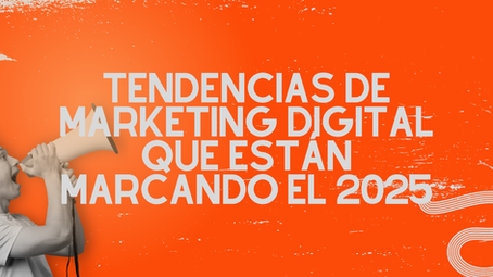 Tendencias de Marketing Digital que están marcando el 2025