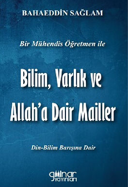 Bir Mühendis Öğretmen ile Bilim, Varlık ve Allah’a Dair Mailler (Bilim-Din Barışı İçin)