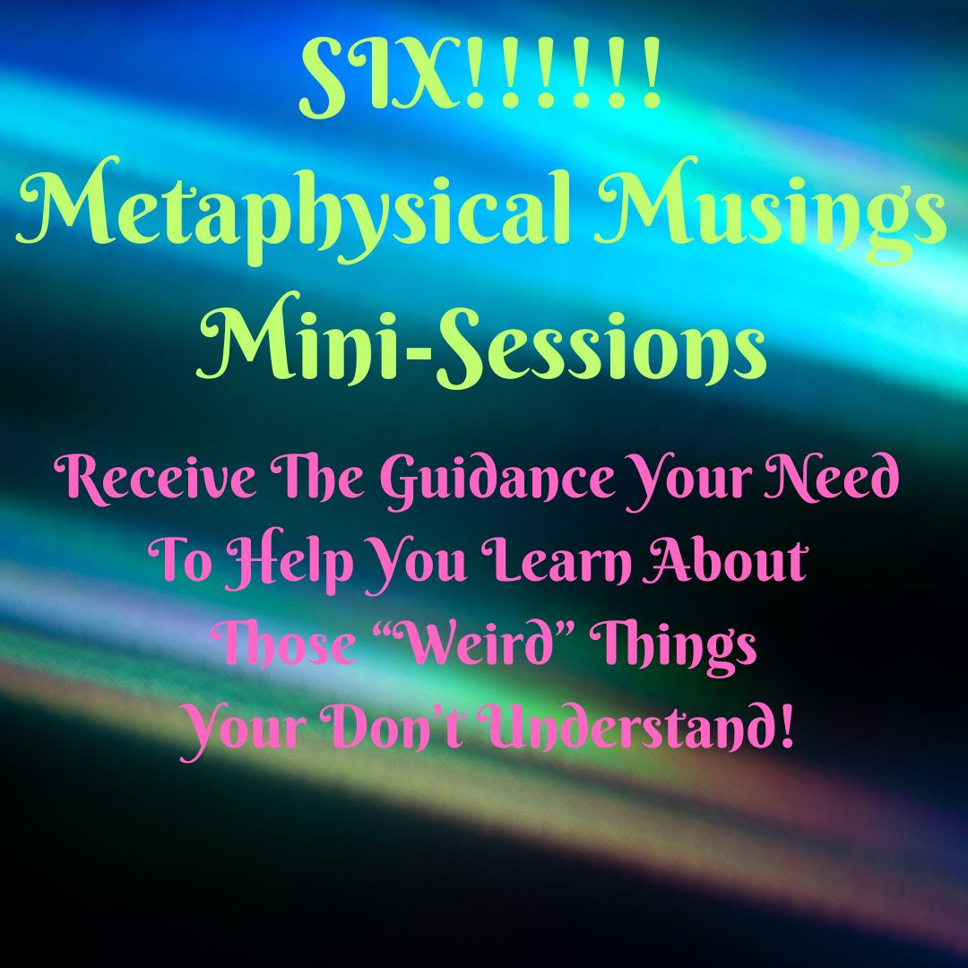 SIX Metaphysical Musings Mini-Sessions