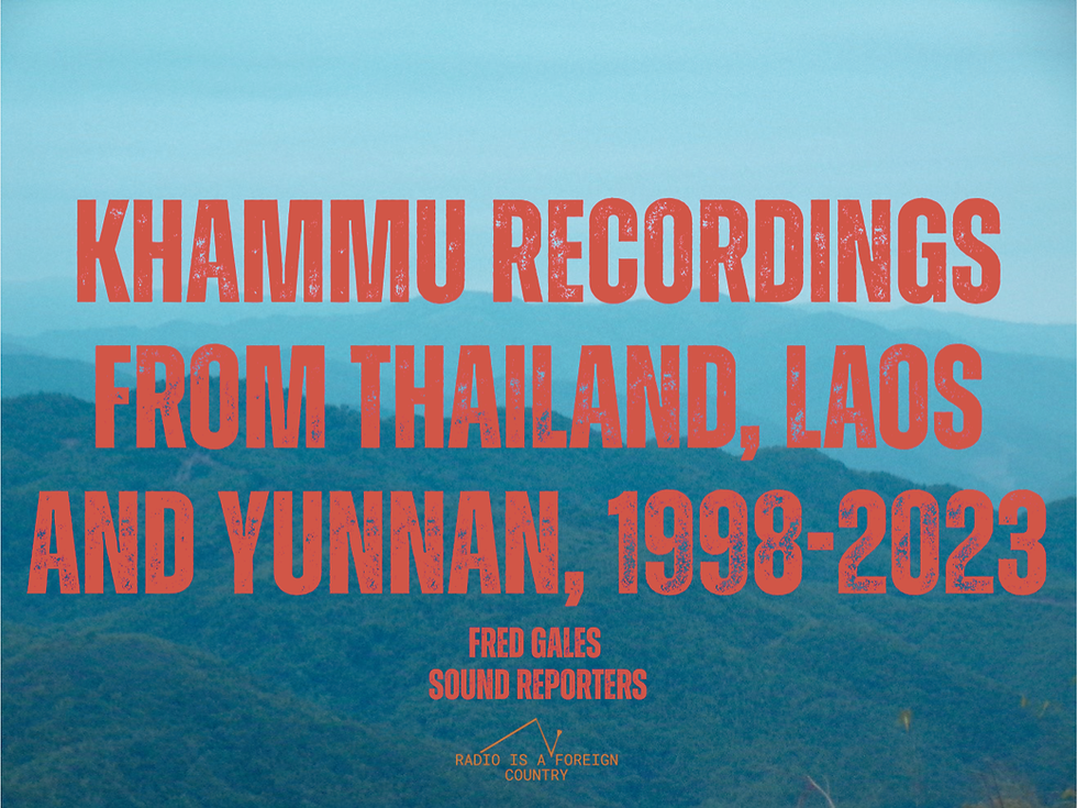 KHAMMU RECORDINGS FROM THAILAND, LAOS AND YUNNAN, 1998-2023 – FRED GALES @ SOUND REPORTERS