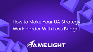 How to Make Your UA Strategy Work Harder With Less Budget