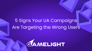 5 Signs Your UA Campaigns Are Targeting the Wrong Users