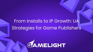 From Installs to IP Growth: UA Strategies for Game Publishers