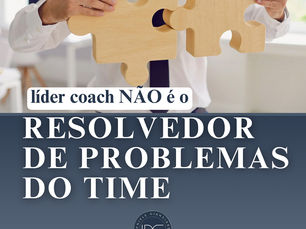 Líder Coach NÃO é Resolvedor de Problemas do Time