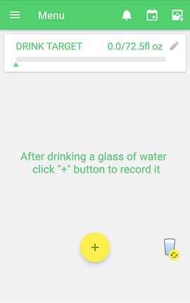 Screenshot of Water Drink Reminder App, a white screen with bright green header with menu, alarm, calendar and other options.  In the white section is matching green text reading, “DRINK TARGET 0.0/72.5fl oz” with an edit icon. There is a status bar below to track water intake as entered.  In the center of the screen is green text reading, “After drinking a glass of water click ‘+’ button to record it.”  Towards the bottom is a yellow circle with + in it, and towards the right side a small glass of water with a “reload” icon on a small yellow circle in the corner.