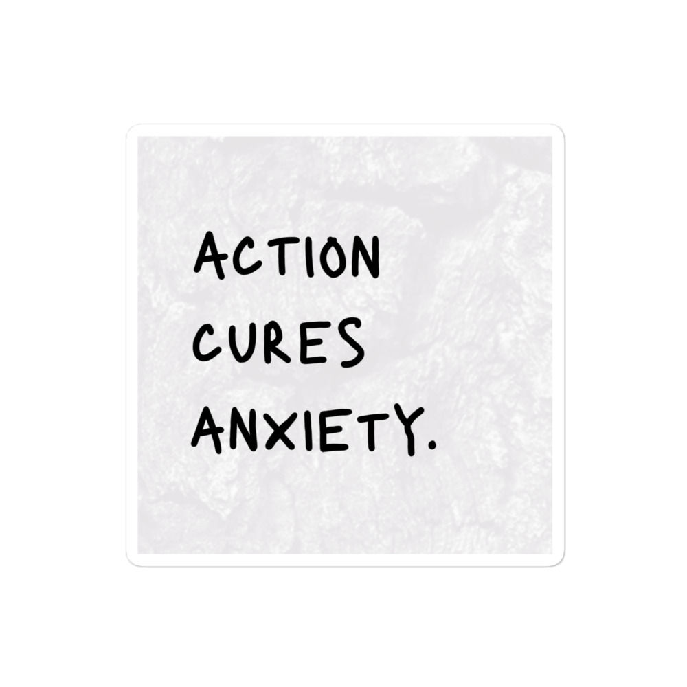 "Action cures Anxiety"