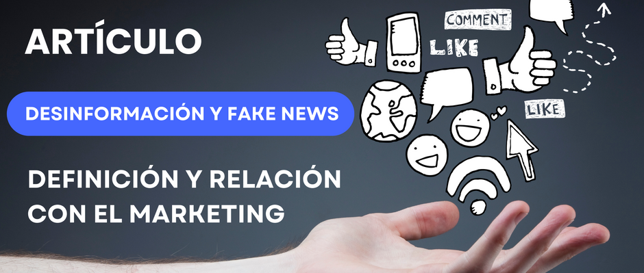 Desinformación y Fake News: Definición y su relación con el Marketing.