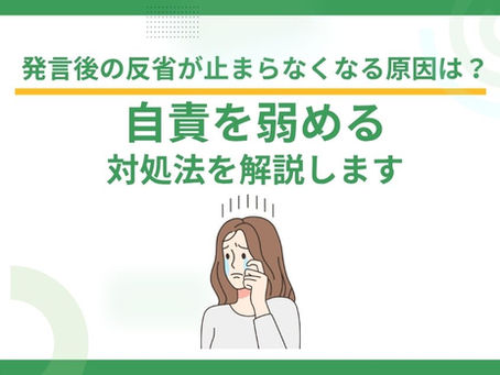 発言後の反省が止まらなくなる原因は?自責を弱める対処法を解説します
