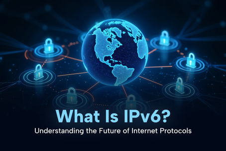 What is IPv6? Understanding the Next Generation of Internet Protocol