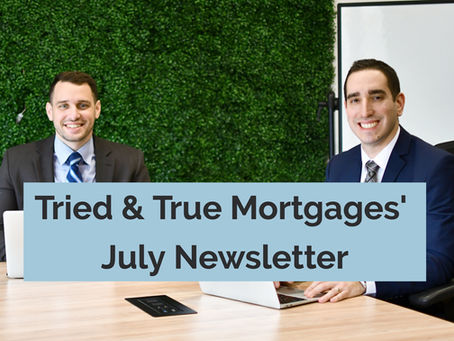 Tried & True Mortgages - Monthly Newsletter - July Edition