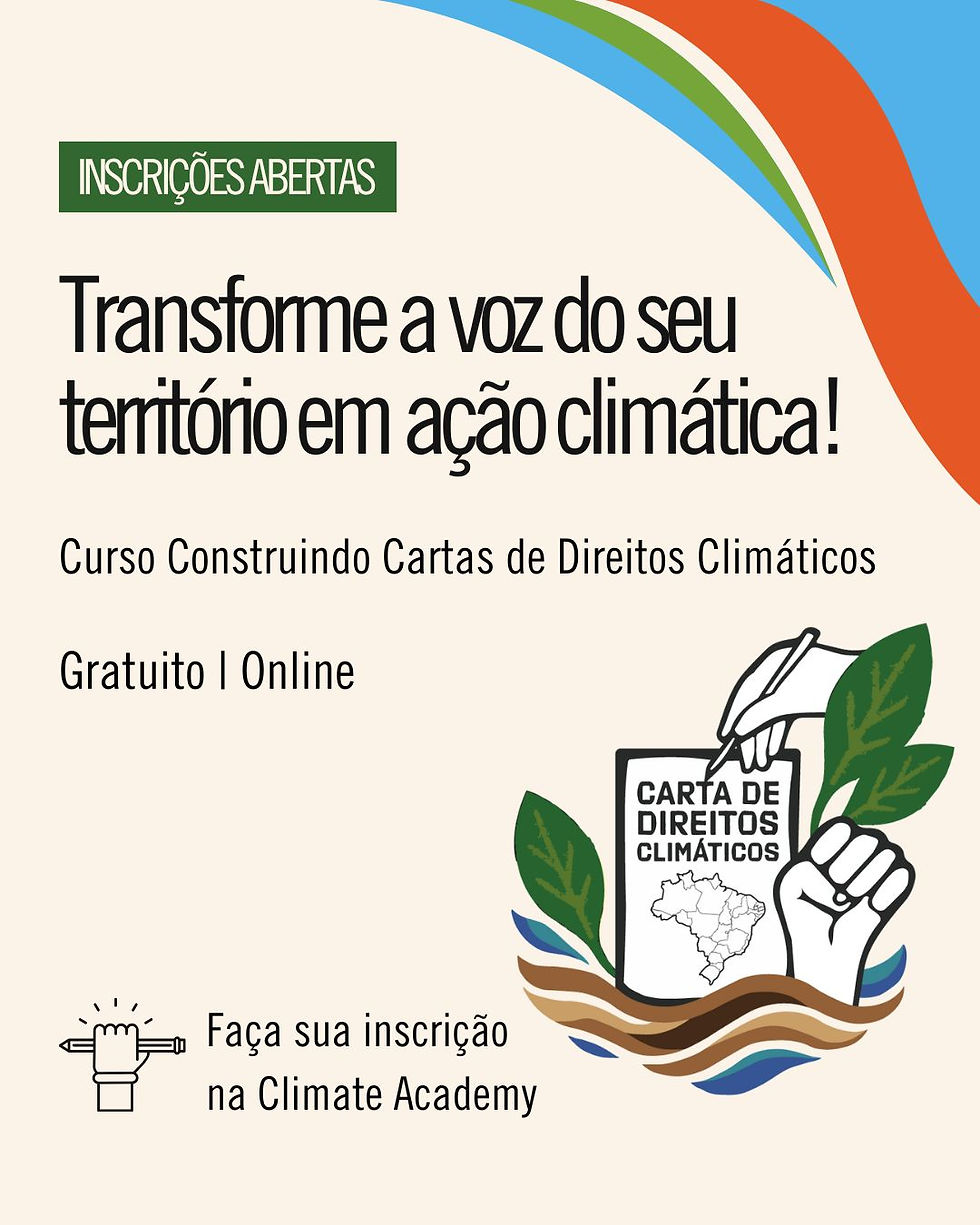 Card digital em fundo bege com faixas coloridas no canto superior direito. No topo, caixa verde com a frase: “Inscrições abertas”. Ao centro, em letras grandes: “Transforme a voz do seu território em ação climática!”. Abaixo: “Curso Construindo Cartas de Direitos Climáticos. Gratuito | Online”. No canto inferior direito, ilustração de uma mão segurando um papel escrito “Carta de Direitos Climáticos” com o mapa do Brasil, envolto por folhas verdes e ondas azuis e marrons. No canto inferior esquerdo, ícone de uma mão segurando um lápis e a frase: “Faça sua inscrição na Climate Academy”.