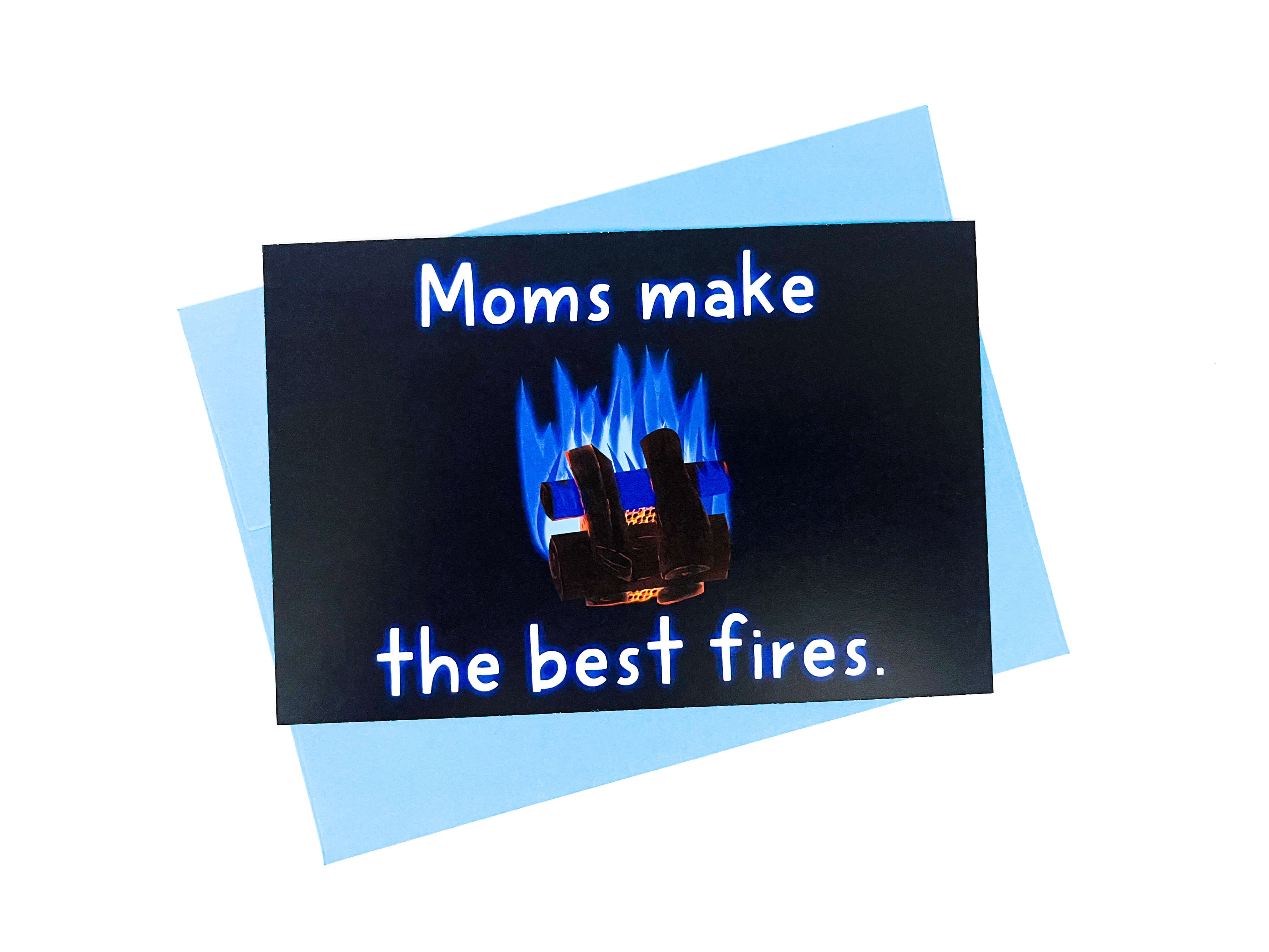 Moms make the best fires.