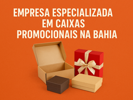 Empresa Especializada em Caixas Promocionais na Bahia