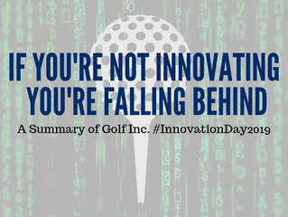 If You Aren't Innovating, You Are Behind: A Summary of the Golf Inc. Innovation Day