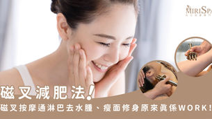 磁叉減肥法!磁叉按摩通淋巴去水腫、瘦面修身原來真係WORK!