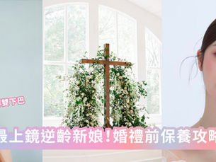 最上鏡零死角新娘！婚禮前保養攻略