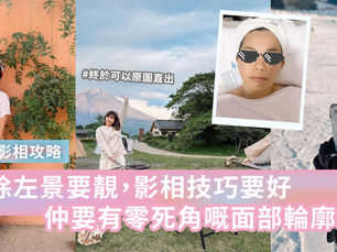 【旅遊blogger影相攻略】打卡除左景要靚，影相技巧要好，仲要有零死角面部輪廓先夠上鏡！