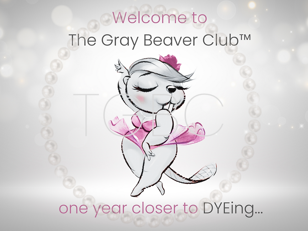 Gray Beaver Digital Yard Sign. Cartoon image of a gray beaver in the middle of sign in a pink dress with a pink flower in her hair. She has her eyes closed and she is looking to the side, very flirty. She has one hand down near her legs and the other in the air, as if she is dancing. Text above beaver says, "Welcome to the Gray Beaver Club." and below the beaver text says, "one year closer to DYEing"...