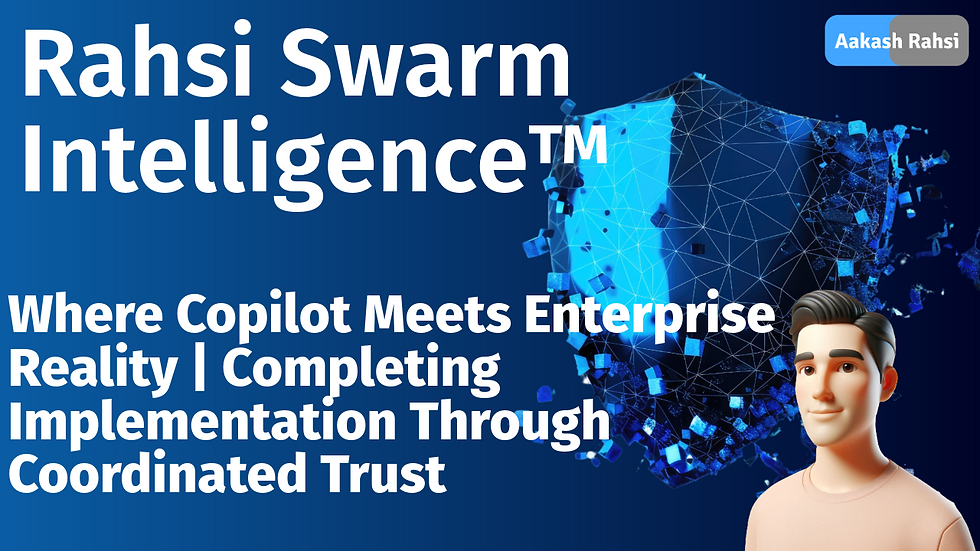 Rahsi Swarm Intelligence™ | Where Copilot Meets Enterprise Reality | Completing Implementation Through Coordinated Trust