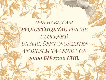 Wir haben am Pfingstmontag geöffnet!