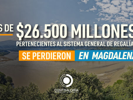 Más de $26.500 millones, pertenecientes al Sistema General de Regalías, se perdieron en el Magdalena