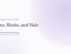 Sunshine Spa & Aesthetics blog cover: Zinc, Biotin, and Hair — Covington, Tennessee
