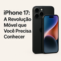 iPhone 17: A Revolução Móvel que Você Precisa Conhecer
