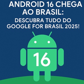 Android 16 Chega ao Brasil: Descubra Tudo do Google for Brasil 2025!