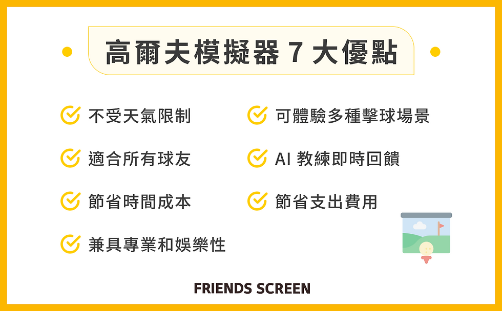 高爾夫模擬器 7 大優點 不受天氣限制 可體驗多種擊球場景 適合所有球友 AI 教練即時回饋 節省時間成本 節省支出費用 兼具專業和娛樂性