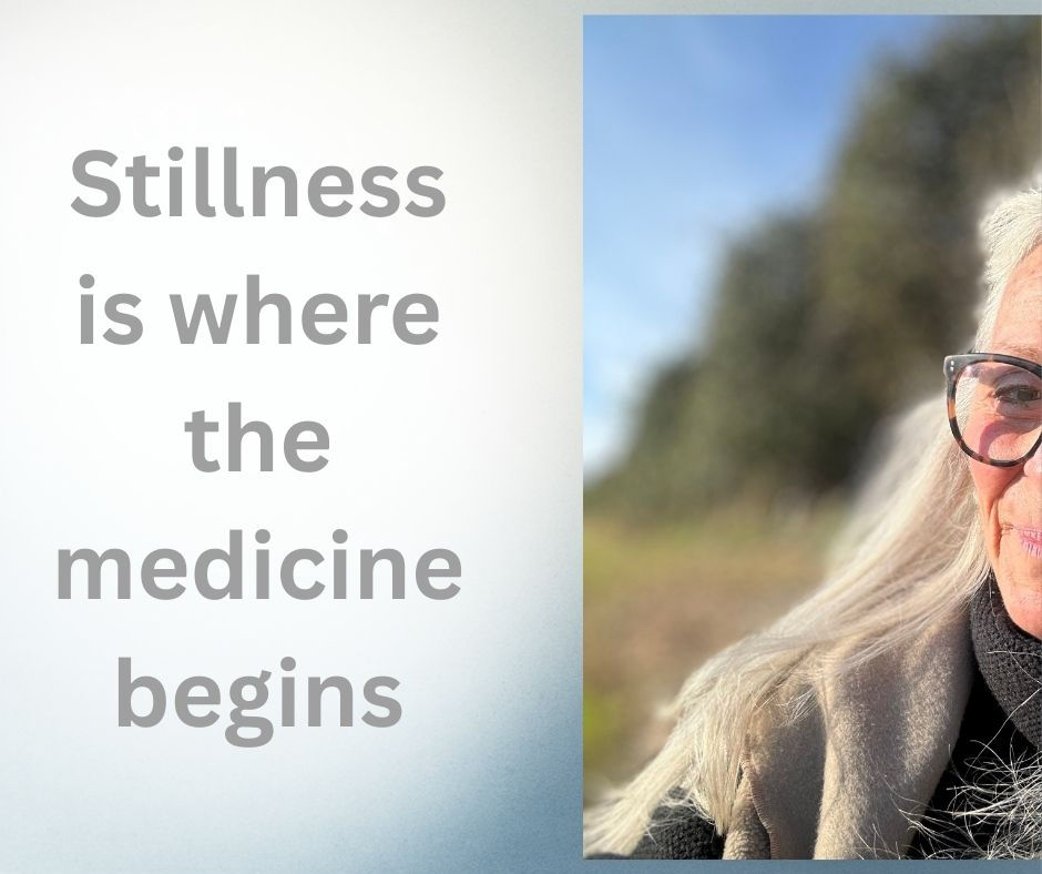 STILLNESS IS WHERE THE MEDICINE BEGINS