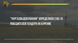 "Укргазвыдобування" определило 2 из 15 победителей тендера на бурение