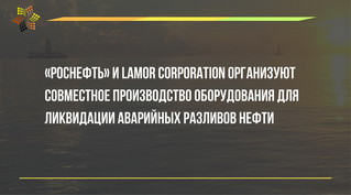 «Роснефть» и Lamor Corporation организуют совместное производство оборудования для ликвидации аварий