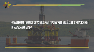 «Газпром геологоразведка» пробурит ещё две скважины в Карском море