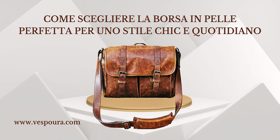 Come Scegliere la Borsa in Pelle Perfetta per uno Stile Chic e Quotidiano