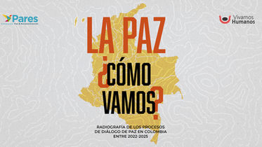 Informe: La paz ¿Cómo vamos? Radiografía de los procesos de diálogo de paz en Colombia entre 2022-2025