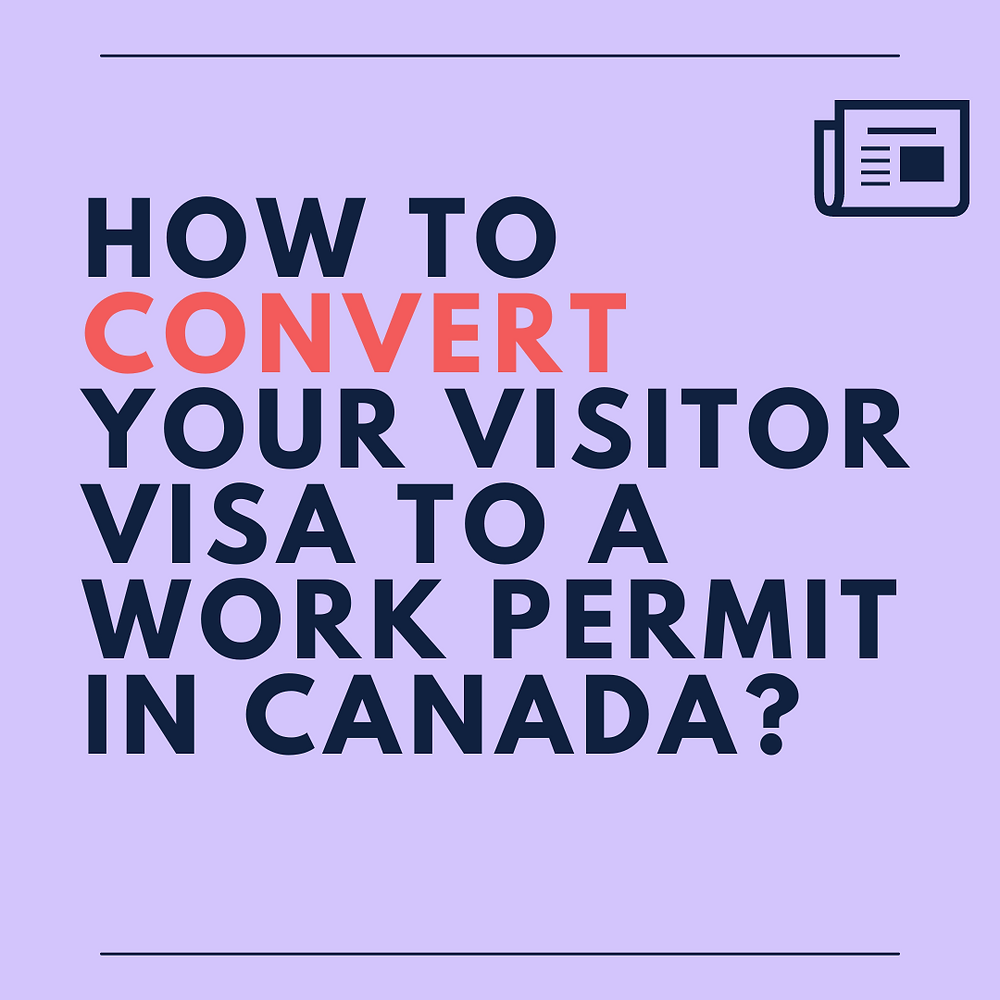 How To Convert Your Visitor Visa To Work Permit In Canada how-to-convert-your-visitor-visa-to-work-permit-in-canada