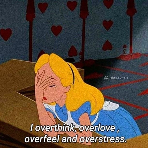 Eu penso demais, amo demais, sinto demais e me estresso demais.
