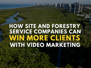 How Site and Forestry Service Companies Can Win More Clients with Video Marketing in Fort Myers, Cape Coral, and Naples