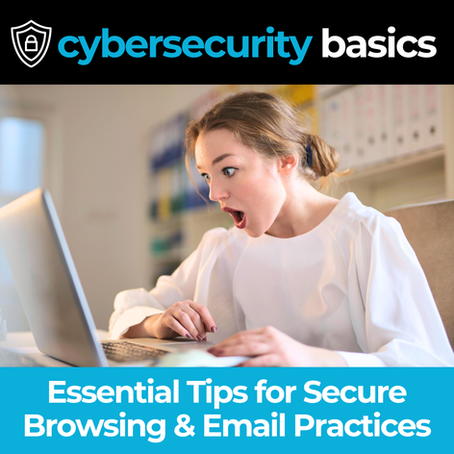 Text: Cybersecurity Basics. Essential Tips for Secure Browsing & Email Practices. Images:   The main image is of a woman looking at her laptop with a shocked expression.  At the top of the page, there's a shield & lock icon next to "cybersecurity basics."