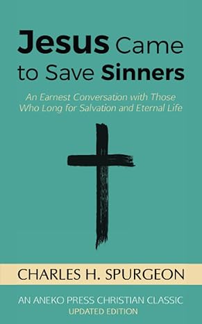 Jesus Came to Save Sinners An Earnest Conversation with Those Who Long for Salva