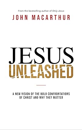 Jesus Unleashed A New Vision of the Bold Confrontations of Christ and Why They M