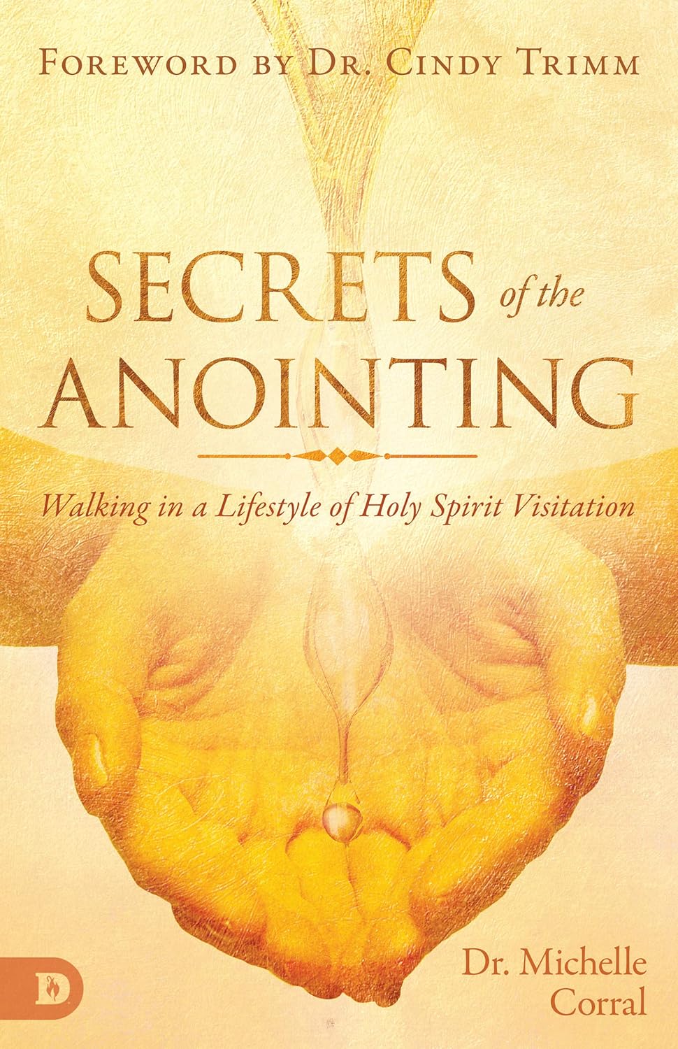 Secrets of the Anointing Walking in a Lifestyle of Holy Spirit Visitation