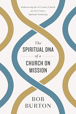 The Spiritual DNA of a Church on Mission Rediscovering the 1st Century Church fo
