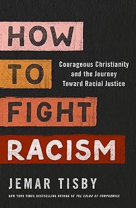 How to Fight Racism: Courageous Christianity and the Journey Toward Racial Justi