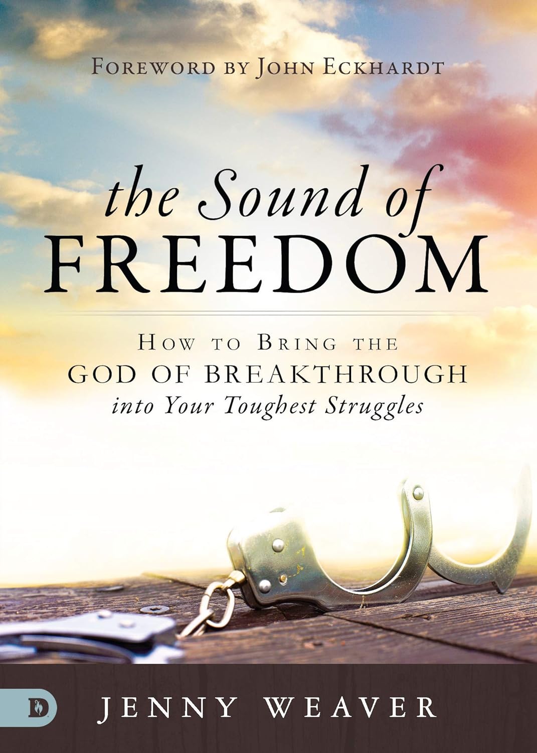 The Sound of Freedom How to Bring the God of the Breakthrough into Your Toughest