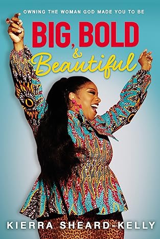 Big, Bold, and Beautiful Owning the Woman God Made You to Be