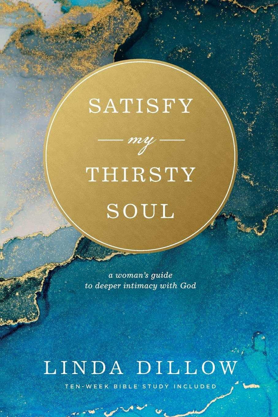 Satisfy My Thirsty Soul A Woman’s Guide to Deeper Intimacy With God