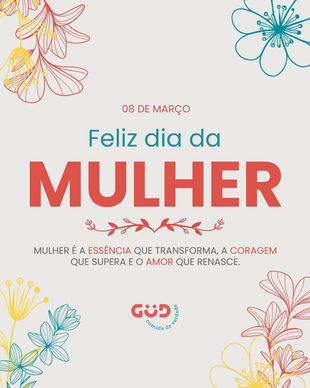 Mulher é a essência que transforma, a coragem que supera e o amor que renasce.