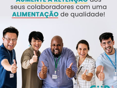 AUMENTE A RETENÇÃO dos seus colaboradores com uma ALIMENTAÇÃO de qualidade!