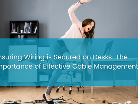 Ensuring Wiring is Secured on Desks: The Importance of Effective Cable Management